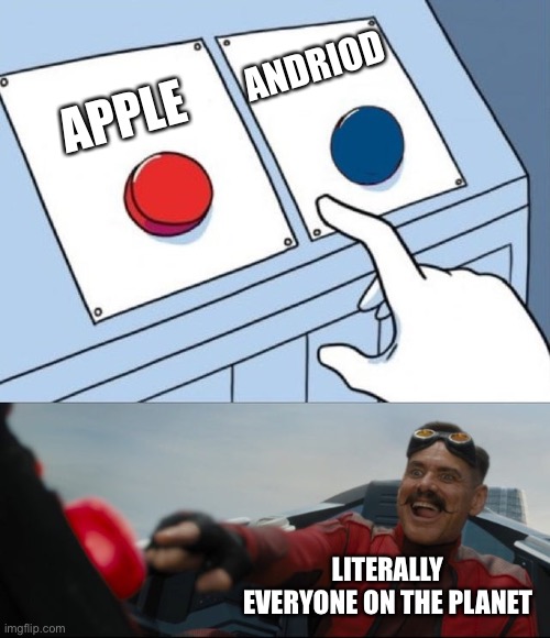 Robotnik Button | ANDRIOD; APPLE; LITERALLY EVERYONE ON THE PLANET | image tagged in robotnik button | made w/ Imgflip meme maker