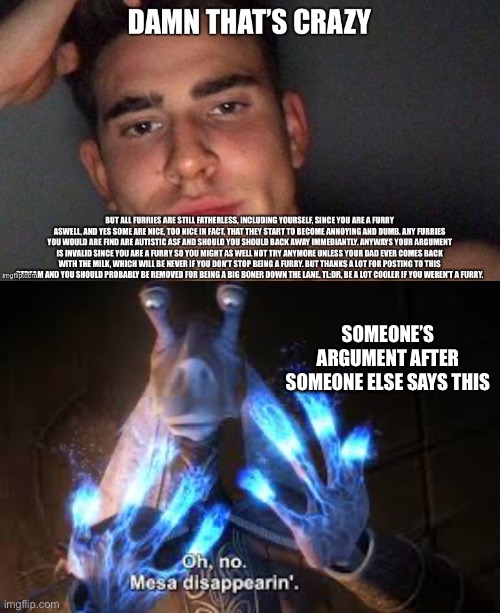 The argument is gone | SOMEONE’S ARGUMENT AFTER SOMEONE ELSE SAYS THIS | image tagged in oh no mesa disappearing | made w/ Imgflip meme maker