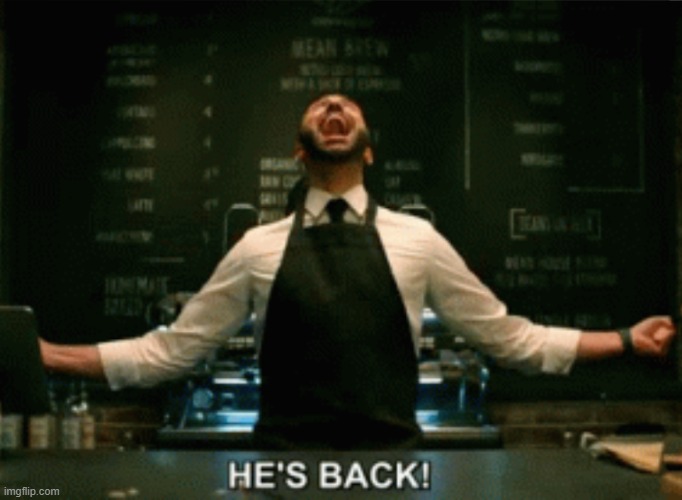He’s Back! | image tagged in he s back | made w/ Imgflip meme maker