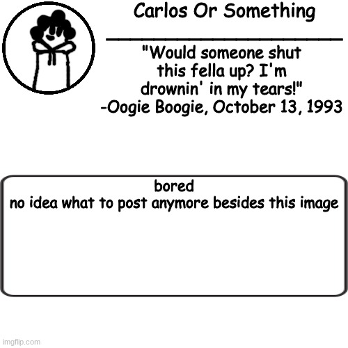 k kbk jbkjb b  kj | bored
no idea what to post anymore besides this image | made w/ Imgflip meme maker