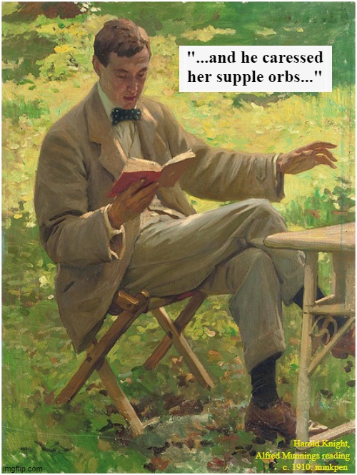 Chick-Lit | "...and he caressed her supple orbs..."; Harold Knight,
Alfred Munnings reading
c. 1910: minkpen | image tagged in art memes,books,reading,literature,library | made w/ Imgflip meme maker