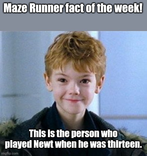 Maze Runner fact of the week! Sixth one! | Maze Runner fact of the week! This is the person who played Newt when he was thirteen. | image tagged in love actually kid,maze runner,facts | made w/ Imgflip meme maker