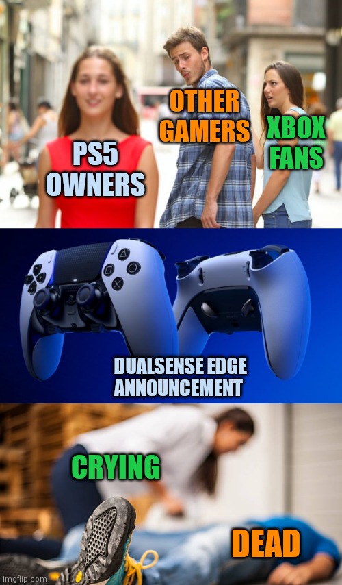 Dualsense Edge | OTHER
GAMERS; XBOX
FANS; PS5
OWNERS; DUALSENSE EDGE
ANNOUNCEMENT; CRYING; DEAD | image tagged in memes,distracted boyfriend,funny,playstation,xbox,gaming | made w/ Imgflip meme maker