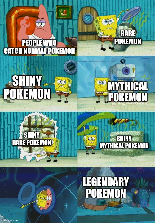 bruh | RARE POKEMON; PEOPLE WHO CATCH NORMAL POKEMON; SHINY POKEMON; MYTHICAL POKEMON; SHINY RARE POKEMON; SHINY MYTHICAL POKEMON; LEGENDARY POKEMON | image tagged in spongebob diapers meme | made w/ Imgflip meme maker