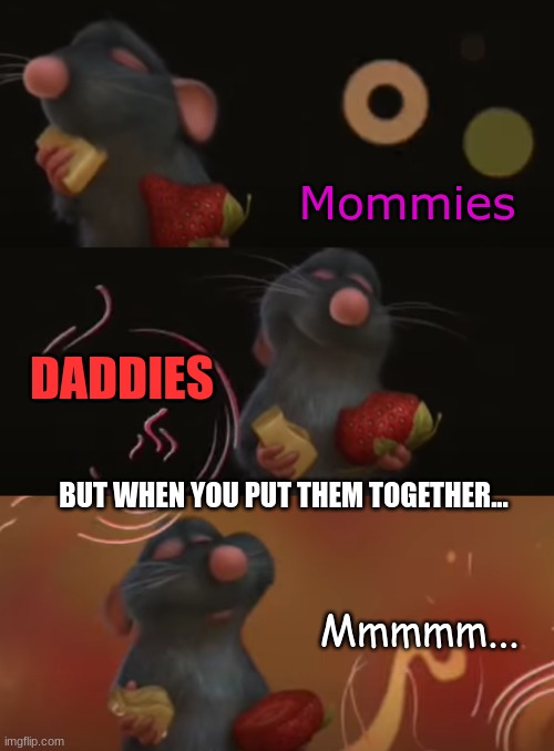 Mommies; DADDIES; BUT WHEN YOU PUT THEM TOGETHER... Mmmmm... | image tagged in dirty mind,wrong,rats,funny meme | made w/ Imgflip meme maker