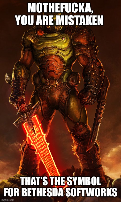 doomguy | MOTHEFUCKA, YOU ARE MISTAKEN THAT’S THE SYMBOL FOR BETHESDA SOFTWORKS | image tagged in doomguy | made w/ Imgflip meme maker