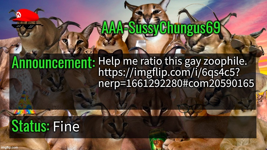 https://imgflip.com/i/6qs4c5?nerp=1661292280#com20590165 | Help me ratio this gay zoophile.

https://imgflip.com/i/6qs4c5?
nerp=1661292280#com20590165; Fine | image tagged in memes,funny,aaa-sussychungus69 announcement template,ratio,gay,zoophile | made w/ Imgflip meme maker