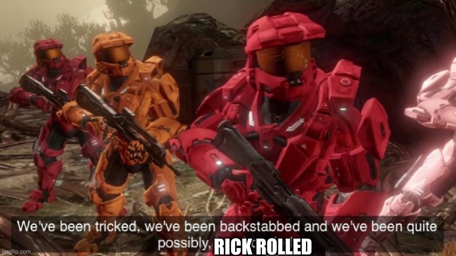 We've been tricked | RICK ROLLED | image tagged in we've been tricked | made w/ Imgflip meme maker