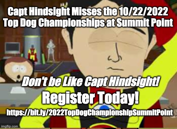 I missed the 2022 Top Dog Championships at Summit Point | Capt Hindsight Misses the 10/22/2022 Top Dog Championships at Summit Point; Don't be Like Capt Hindsight! Register Today! https://bit.ly/2022TopDogChampionshipSummitPoint | image tagged in veterans,motorsport,summit point,dven | made w/ Imgflip meme maker