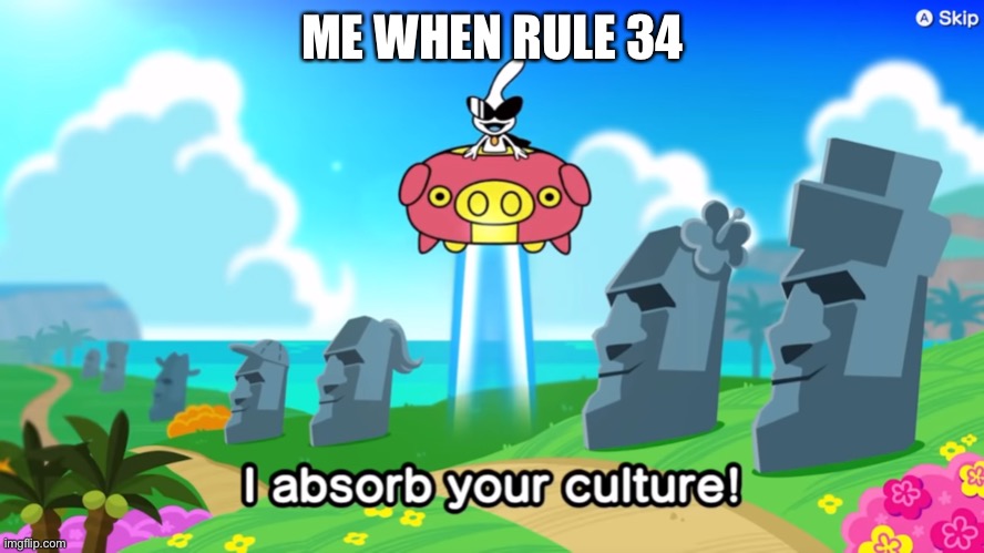 And then I turn it into a cursed meme | ME WHEN RULE 34 | image tagged in i absorb your culture,warioware,orbulon | made w/ Imgflip meme maker