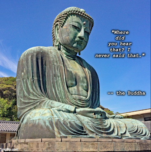 buddha doesn't think so | "Where did you hear that? I never said that."; -- the Buddha | image tagged in misquotes | made w/ Imgflip meme maker