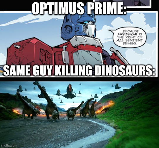 Extinct | OPTIMUS PRIME:; SAME GUY KILLING DINOSAURS: | image tagged in dinosaurs,transformers,seed,optimus prime,memes | made w/ Imgflip meme maker