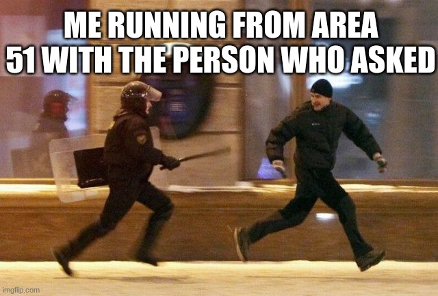 Area 51 | ME RUNNING FROM AREA 51 WITH THE PERSON WHO ASKED | image tagged in police chasing guy | made w/ Imgflip meme maker