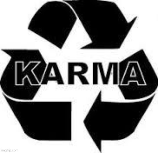 karma  | image tagged in karma | made w/ Imgflip meme maker