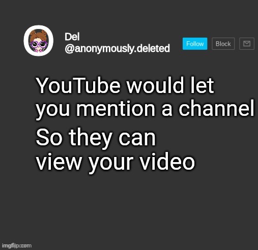 YouTube would let you mention a channel | YouTube would let you mention a channel; So they can view your video | image tagged in del announcement,youtube,memes,imgflip | made w/ Imgflip meme maker
