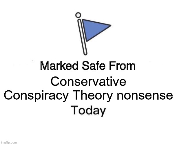 Marked Safe From Meme | Conservative Conspiracy Theory nonsense | image tagged in memes,marked safe from | made w/ Imgflip meme maker