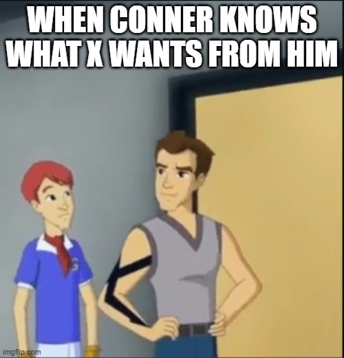 x loves conner | WHEN CONNER KNOWS WHAT X WANTS FROM HIM | image tagged in speed racer | made w/ Imgflip meme maker