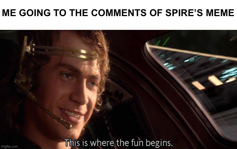 I like her getting roasted in the comments | ME GOING TO THE COMMENTS OF SPIRE’S MEME | image tagged in this is where the fun begins | made w/ Imgflip meme maker