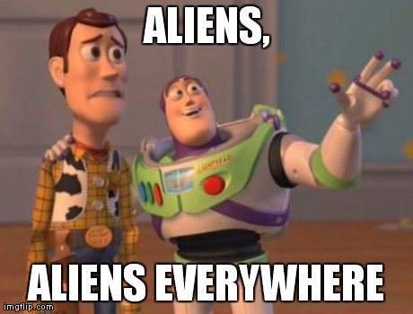 X, X Everywhere Meme | ALIENS, ALIENS EVERYWHERE | image tagged in memes,x x everywhere | made w/ Imgflip meme maker