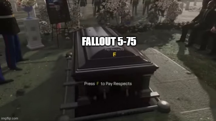 Why did they skip numbers?? | FALLOUT 5-75 | image tagged in press f to pay respects | made w/ Imgflip meme maker
