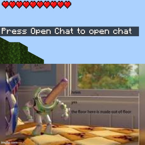 Press Open Chat To Open Chat | image tagged in hmmm the floor here is made of floor | made w/ Imgflip meme maker