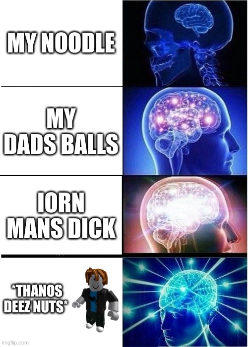 deez nuts | MY NOODLE; MY DADS BALLS; IORN MANS DICK; *THANOS DEEZ NUTS* | image tagged in memes,expanding brain | made w/ Imgflip meme maker