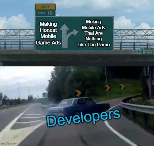 Mobile Ads be like.. | Making Mobile Ads That Are Nothing Like The Game; Making Honest Mobile Game Ads; Developers | image tagged in memes,left exit 12 off ramp,mobile,meme,fun,funny | made w/ Imgflip meme maker