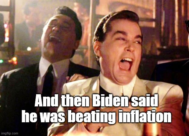 biden inflation | And then Biden said he was beating inflation | image tagged in goodfellas laugh | made w/ Imgflip meme maker
