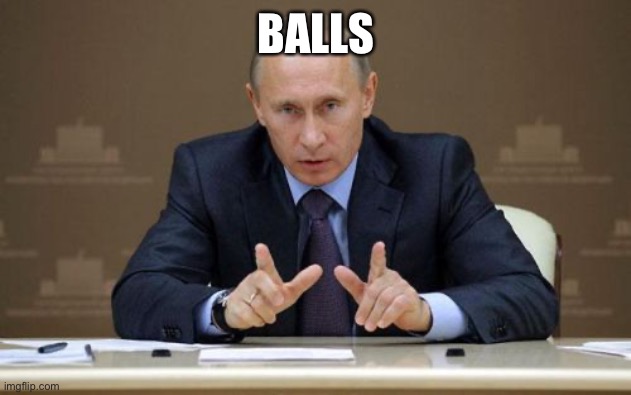Vladimir Putin Meme | BALLS | image tagged in memes,vladimir putin | made w/ Imgflip meme maker