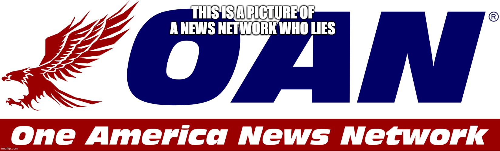 All they do is lie, lie, and lie more. Also Kion lies and lies and lies some more | THIS IS A PICTURE OF A NEWS NETWORK WHO LIES | image tagged in one america news logo,memes,president_joe_biden,news,fake news,one america news | made w/ Imgflip meme maker