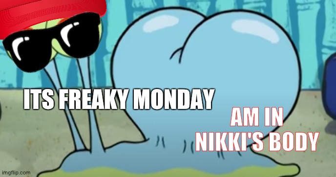 Nikki minage | AM IN NIKKI'S BODY; ITS FREAKY MONDAY | image tagged in caked up gary | made w/ Imgflip meme maker