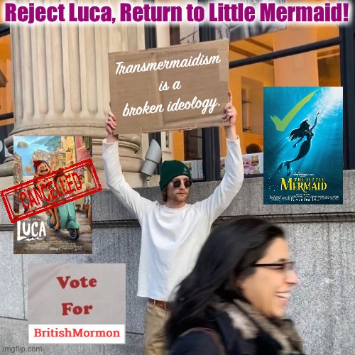 If you’re born a mermaid, that’s fine, but you can’t just transform back & forth willy-nilly, everyone knows that | Reject Luca, Return to Little Mermaid! Transmermaidism is a broken ideology. | image tagged in man holding cardboard sign redux,little mermaid,luca,reject,transmermaidism,vote britishmormon | made w/ Imgflip meme maker