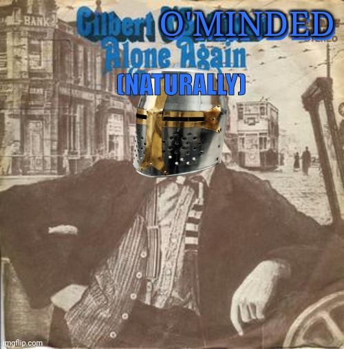 O'MINDED (NATURALLY) O'MINDED | made w/ Imgflip meme maker
