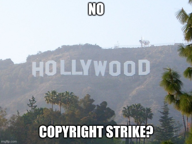 Mark Dice? | NO; COPYRIGHT STRIKE? | image tagged in hollywood sign | made w/ Imgflip meme maker