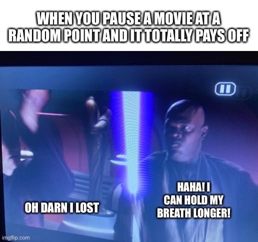 WHEN YOU PAUSE A MOVIE AT A RANDOM POINT AND IT TOTALLY PAYS OFF; HAHA! I CAN HOLD MY BREATH LONGER! OH DARN I LOST | image tagged in blank white template | made w/ Imgflip meme maker