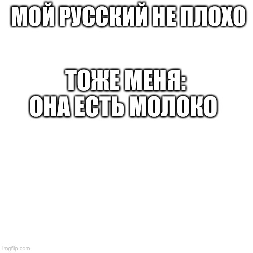 Это не! | МОЙ РУССКИЙ НЕ ПЛОХО; ТОЖЕ МЕНЯ: ОНА ЕСТЬ МОЛОКО | made w/ Imgflip meme maker