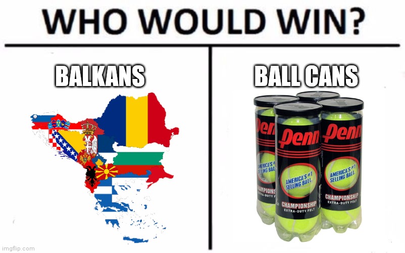 Who Would Win? Meme | BALKANS BALL CANS | image tagged in memes,who would win | made w/ Imgflip meme maker