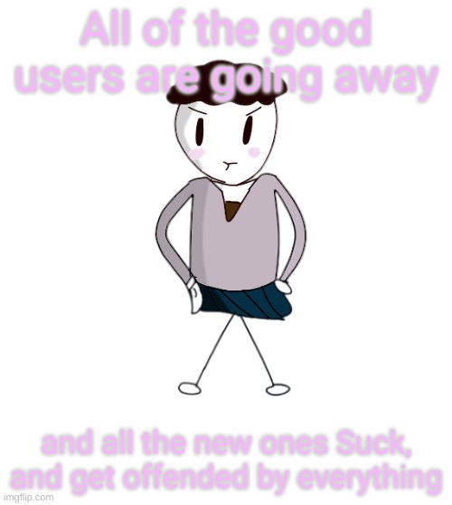Carlos natsuki | All of the good users are going away; and all the new ones Suck, and get offended by everything | image tagged in carlos natsuki | made w/ Imgflip meme maker