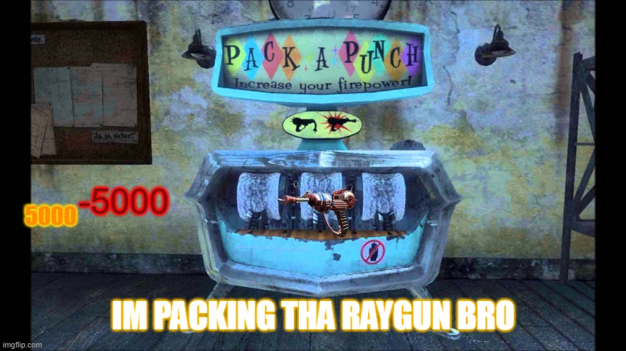 Pack a punch | -5000; 5000; IM PACKING THA RAYGUN BRO | image tagged in pack a punch | made w/ Imgflip meme maker