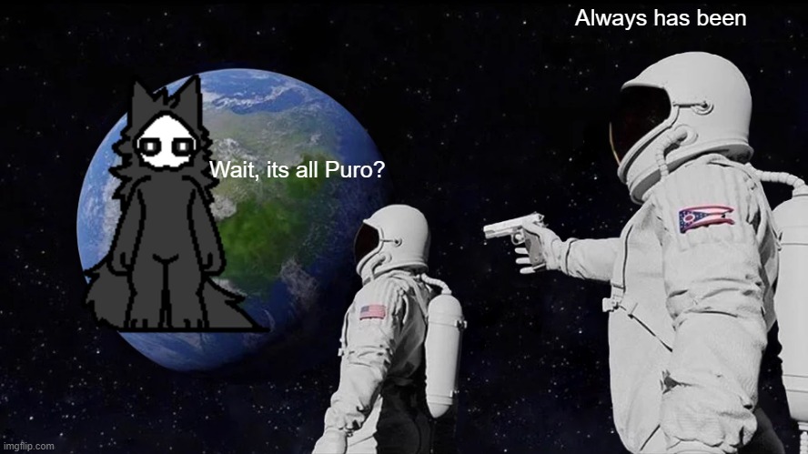 Always Has Been Meme | Always has been; Wait, its all Puro? | image tagged in memes,always has been | made w/ Imgflip meme maker