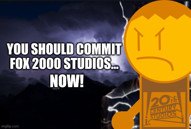 logo moment | YOU SHOULD COMMIT FOX 2000 STUDIOS... NOW! | image tagged in memes,funny,logo,logohumans,20th century fox,you should kill yourself now | made w/ Imgflip meme maker
