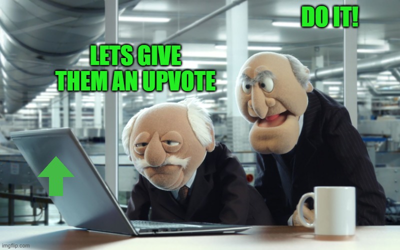 LETS GIVE THEM AN UPVOTE DO IT! | image tagged in muppets | made w/ Imgflip meme maker