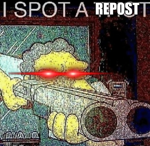 i spot a thot | REPOST | image tagged in i spot a thot | made w/ Imgflip meme maker