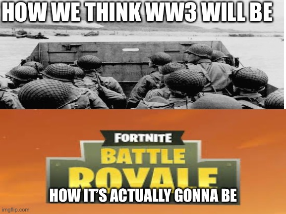 BRO WHERE IS THE BIG POTS BRO??? | HOW WE THINK WW3 WILL BE; HOW IT’S ACTUALLY GONNA BE | image tagged in funny,memes,fun,gaming,fortnite,stop reading the tags | made w/ Imgflip meme maker