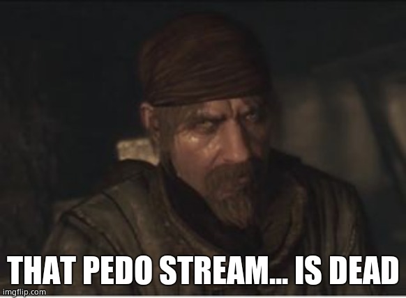 Reznov '... must die' meme | THAT PEDO STREAM... IS DEAD | image tagged in reznov ' must die' meme | made w/ Imgflip meme maker