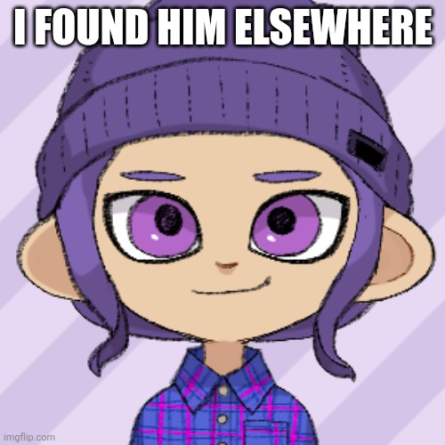 Bryce the little woomy man has been found | I FOUND HIM ELSEWHERE | image tagged in bryce octoling | made w/ Imgflip meme maker