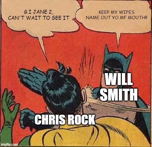 Batman Slapping Robin | G.I JANE 2, CAN'T WAIT TO SEE IT; KEEP MY WIFES NAME OUT YO MF MOUTH!! WILL SMITH; CHRIS ROCK | image tagged in memes,batman slapping robin | made w/ Imgflip meme maker