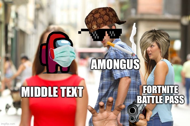 Distracted Boyfriend Meme | AMONGUS; FORTNITE BATTLE PASS; MIDDLE TEXT | image tagged in memes,distracted boyfriend | made w/ Imgflip meme maker