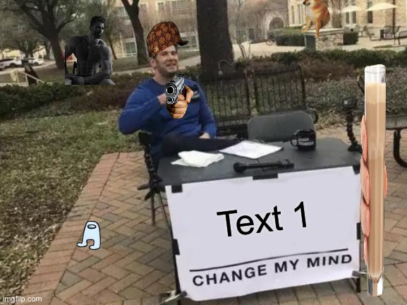 Change My Mind Meme | Text 1 | image tagged in memes,change my mind | made w/ Imgflip meme maker