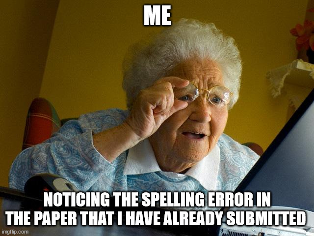 Grandma Finds The Internet | ME; NOTICING THE SPELLING ERROR IN THE PAPER THAT I HAVE ALREADY SUBMITTED | image tagged in memes,grandma finds the internet | made w/ Imgflip meme maker